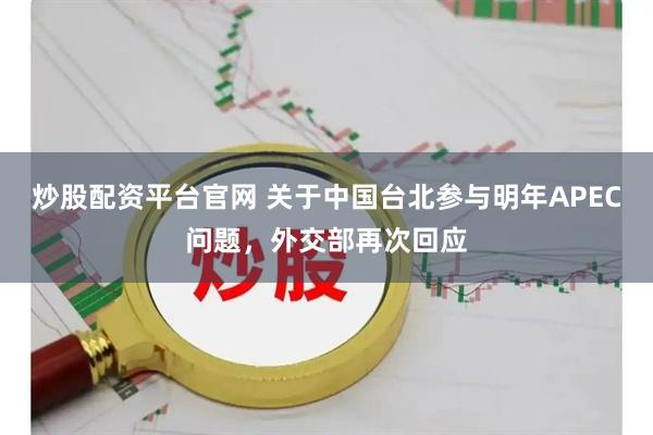 炒股配资平台官网 关于中国台北参与明年APEC问题，外交部再次回应